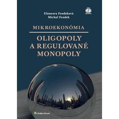 Mikroekonómia: Oligopoly a regulované monopoly - Eleonora Fendeková, Michal Fendek