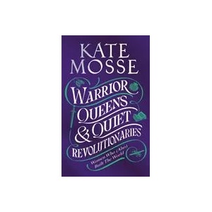 Warrior Queens & Quiet Revolutionaries | Kate Mosse (ISBN: 9781529092202)