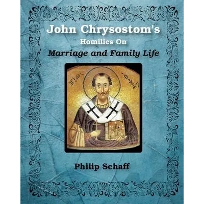 St. John Chrysostom's Homilies On Marriage and Family Life | Chrysostom St. John Chrysostom