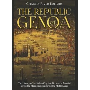 The Republic of Genoa: The History of the Italian City that Became Influential across the Mediterranean during the Middle Ages | Charles River Editors (ISBN: 9781098706869)