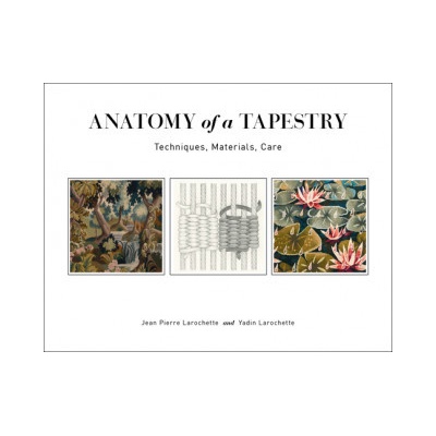 Anatomy of a Tapestry: Techniques, Materials, Care (Yadin Larochette,Yael Lurie)(Kroužková)