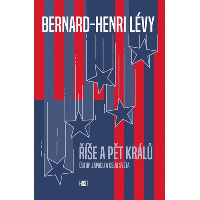Říše a pět králů - Ústup Západu a osud s - Bernard Henri Lévy