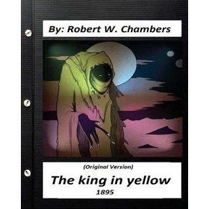 The king in yellow By: Robert W. Chambers (Original Version) | Robert W Chambers (2016)