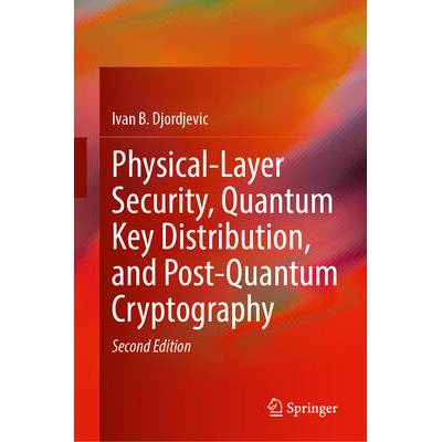 Physical-Layer Security, Quantum Key Distribution, and Post-Quantum Cryptography | Ivan B. Djordjevic