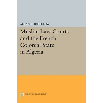 Muslim Law Courts and the French Colonial State in Algeria - Christelow, Allan