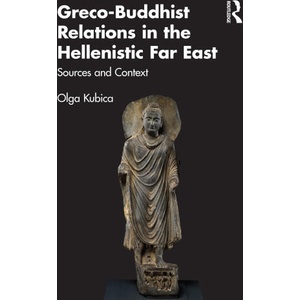 Greco-Buddhist Relations in the Hellenistic Far East | Kubica, Olga (ISBN: 9781032193007)