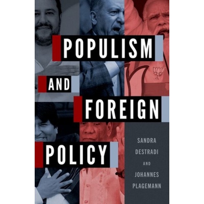Populism and Foreign Policy - Destradi, Sandra (Chair of International Relations, Chair of International Relations, University of Freiburg) a Plagemann, Johannes (Senior Research Fellow, Senior Resear