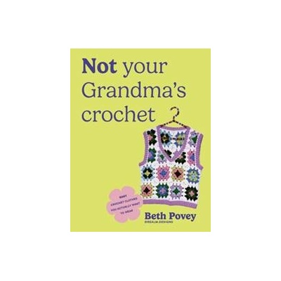 Not Your Grandmas Crochet - Beth Povey