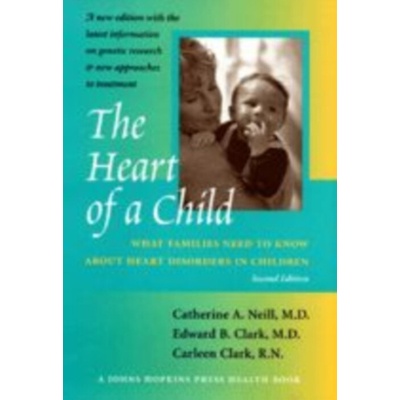 Heart of a Child - Neill, Catherine A. (The Johns Hopkins Medical Institutions) a Clark, Edward B. (University of Utah School of Medicine) a Clark, Carleen