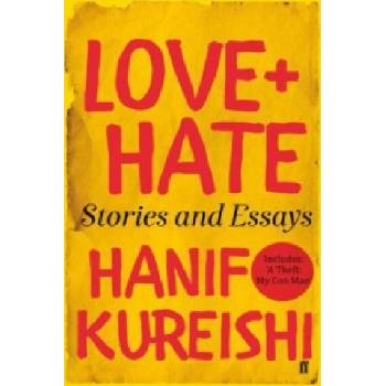 Love + Hate: Stories and Essays - Hanif Kureishi