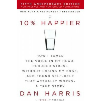 10% Happier - How I Tamed the Voice in My Head, Reduced Stress Without Losing My Edge, and Found Self-Help That Actually Works - A True StoryPaperback