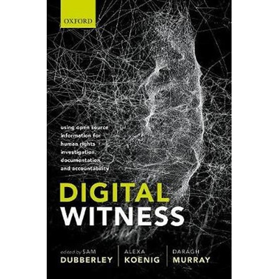Digital Witness : Using Open Source Information for Human Rights Investigation, Documentation, and Accountability
