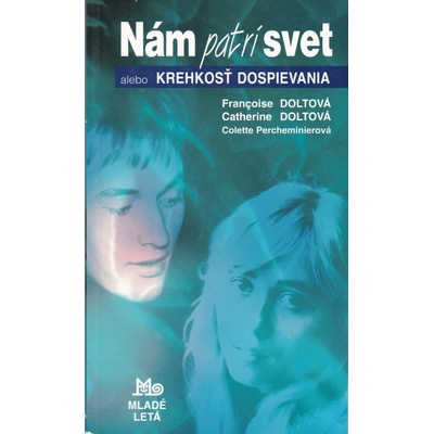 Nám patrí svet alebo Krehkosť dospievania - Francoise Doltová, Catherine Doltová, Colette Percheminierová