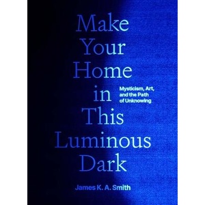 Make Your Home in This Luminous Dark | James K. A. Smith (ISBN: 9780300279764)