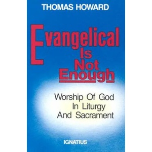 Evangelical is Not Enough: Worship of God in Liturgy and Sacrament | Thomas Howard (ISBN: 9780898702217)