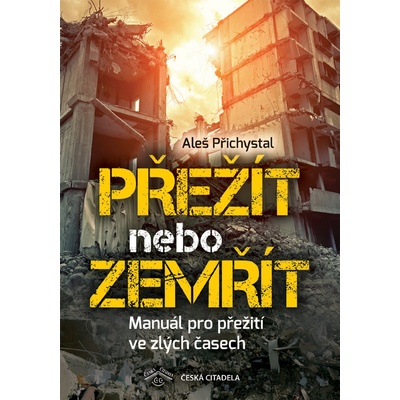 Přežít nebo zemřít - Manuál pro přežití ve zlých časech - Aleš Přichystal CZ