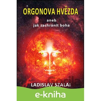 Orgonova hvězda aneb jak zachránit boha - Ladislav Szalai CZ