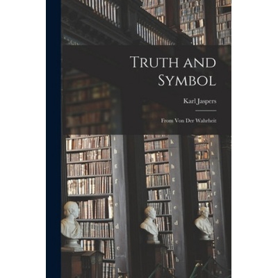 Truth and Symbol: From Von Der Wahrheit | Karl 1883-1969 Jaspers