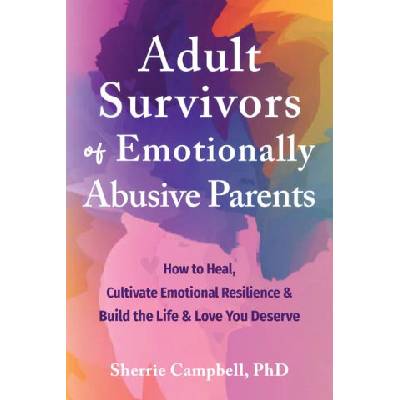 Adult Survivors of Emotionally Abusive Parents: How to Heal, Cultivate Emotional Resilience, and Build the Life and Love You Deserve | Elena Herdieckerhoff