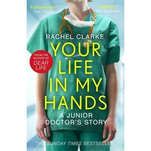 Your Life In My Hands - a Junior Doctor's Story | Rachel Clarke (ISBN: 9781789463651)