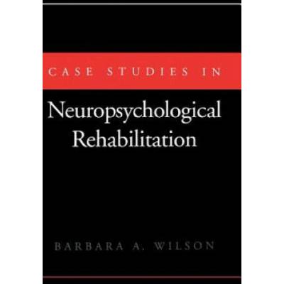 Case Studies in Neuropsychological Rehabilitation | Barbara A. Wilson