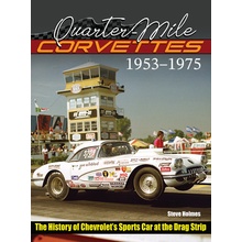 Quarter-Mile Corvettes 1953-1975 The History of Chevrolet's Sports Car at the Drag Strip (Holmes Steve