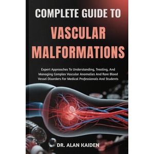 COMPLETE GUIDE TO VASCULAR MALFORMATIONS (2025)