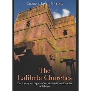 The Lalibela Churches: The History and Legacy of the Medieval Cave Churches in Ethiopia | Charles River Editors (ISBN: 9781070521923)