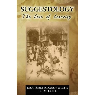 Suggestology: The Love of Learning - the Biography of Dr. Georgi Losanov | Mel Gill, Dr Mel Gill