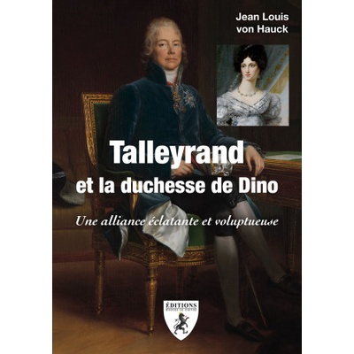 Talleyrand et la duchesse de Dino - une alliance éclatante et voluptueuse | VON HAUCK JEAN LOUIS