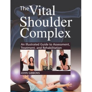 The Vital Shoulder Complex: An Illustrated Guide to Assessment, Treatment, and Rehabilitation | John Gibbons (2019)