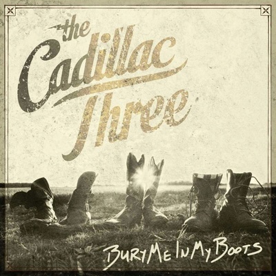 CADILLAC THREE: BURY ME IN MY BOOTS LP