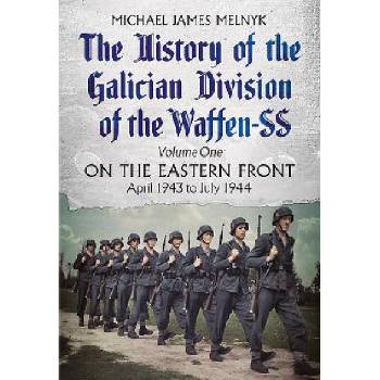 History of the Galician Division of the Waffen SS Vol 1 | Michael James Melnyk
