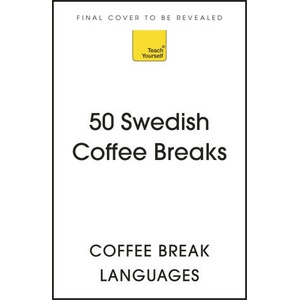 50 Swedish Coffee Breaks: Short Activities to Improve Your Swedish One Cup at a Time | Coffee Break Languages (ISBN: 9781399810449)