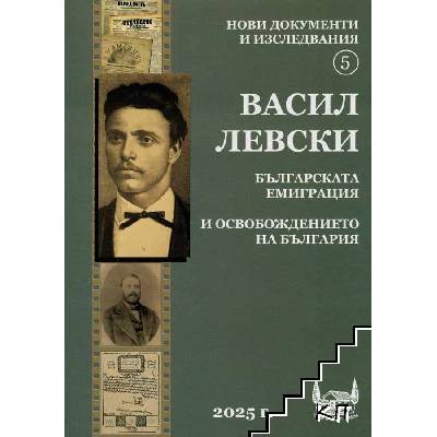 Нови документи и изследвания. Васил Левски. Книга 5: Българската емиграция и освобождението на България