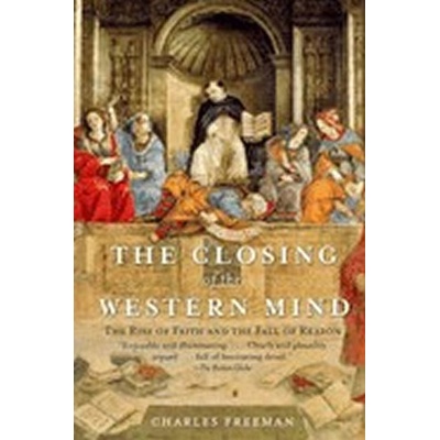 The Closing of the Western Mind - Freeman Charles