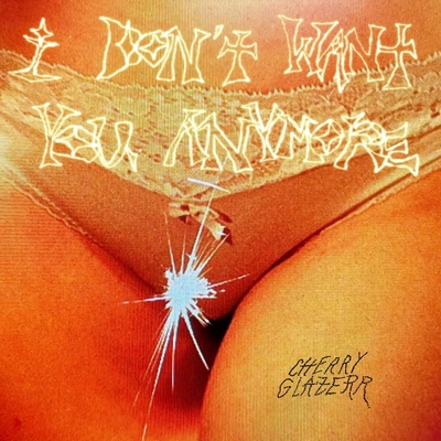 CHERRY GLAZERR - I DON\'T WANT YOU ANYMORE CD