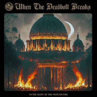 When The Deadbolt Breaks - In The Glow Of The Vatican Fire (LP) (8076021025027)