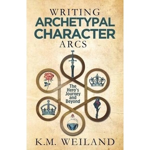 Writing Archetypal Character Arcs: The Hero's Journey and Beyond | K. M. Weiland (ISBN: 9781944936143)