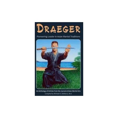 Draeger: Pioneering Leader in Asian Martial Traditions | Robert W. Smith M. a. , Donn F. Draeger, Hugh E. Davey