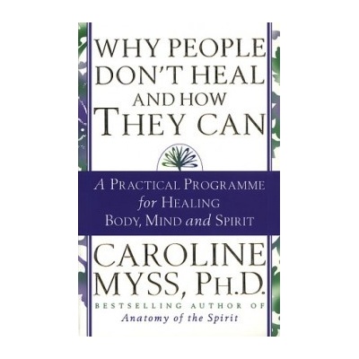 Why People Don't Heal and How They Can - Caroline M. Myss
