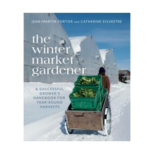 The Winter Market Gardener: A Successful Grower's Handbook for Year-Round Harvests | Jean-Martin Fortier, Catherine Sylvestre (2023)