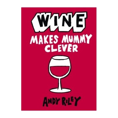 Wine Makes Mummy Clever: Andy Riley