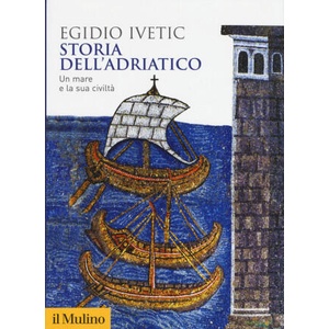 Storia dell'Adriatico. Un mare e la sua civiltà | Egidio Ivetic (ISBN: 9788815285577)