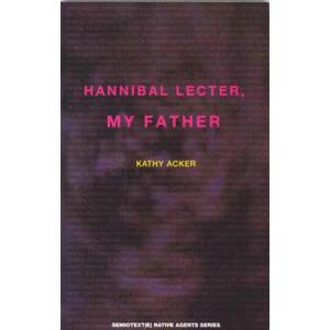 Hannibal Lecter, My Father | Kathy Acker (1991)