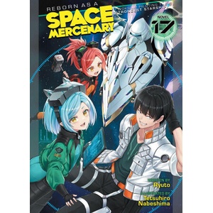 Reborn as a Space Mercenary: I Woke Up Piloting the Strongest Starship! (Light Novel) Vol. 17 | Tetsuhiro Nabeshima (2027)