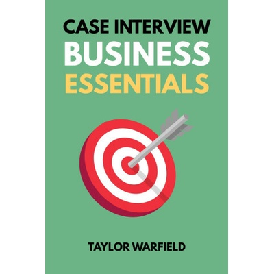 Case Interview Business Essentials (Taylor Warfield,Taylor Warfield)()
