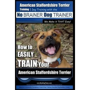 American Staffordshire Terrier Training, Dog Training with the No Brainer Dog Trainer We Make It That Easy! : How to Easily Train Your American Staffor | MR Paul Allen Pearce (ISBN: 9781518789106)