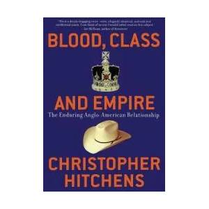 Blood, Class and Empire: The Enduring Anglo-American Relationship | Christopher Hitchens (ISBN: 9781560255925)