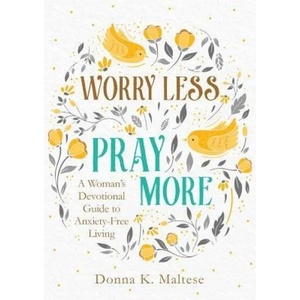 Worry Less, Pray More: A Woman's Devotional Guide to Anxiety-Free Living (ISBN: 9781683228615)